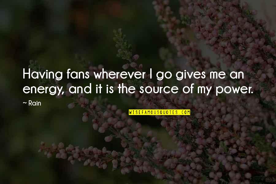 Power Of Energy Quotes By Rain: Having fans wherever I go gives me an