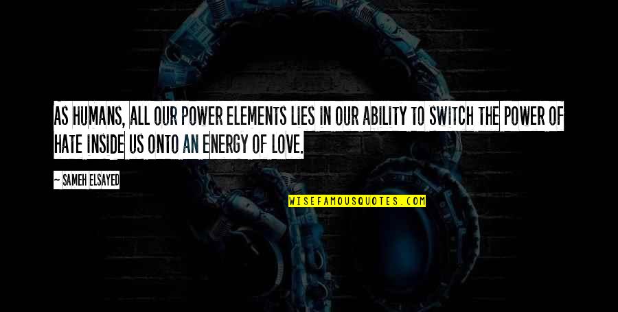 Power Of Energy Quotes By Sameh Elsayed: As humans, all our power elements lies in