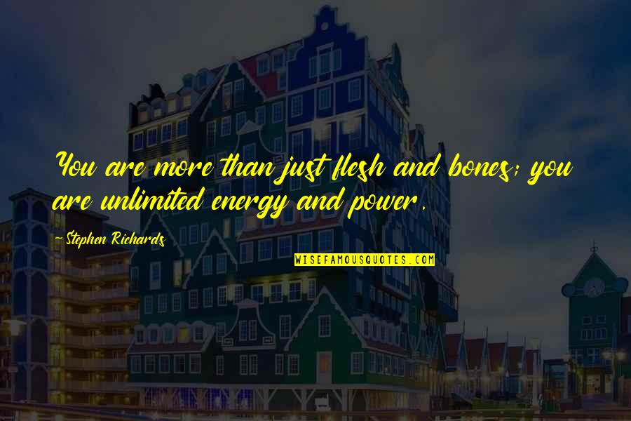 Power Of Energy Quotes By Stephen Richards: You are more than just flesh and bones;