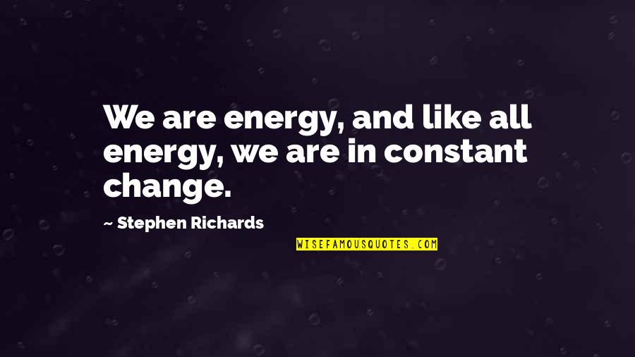Power Of Energy Quotes By Stephen Richards: We are energy, and like all energy, we