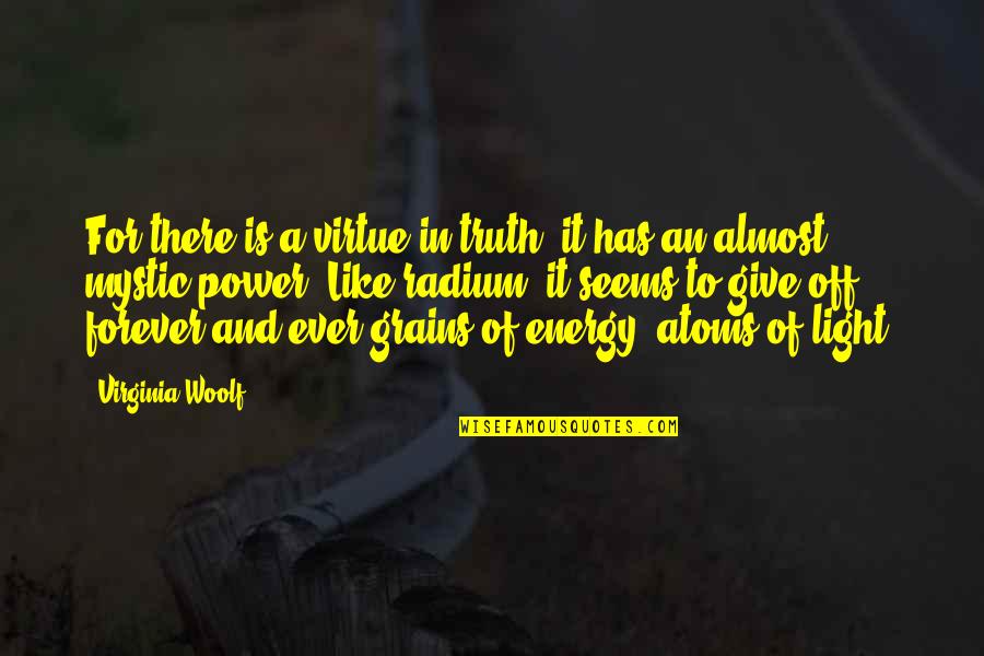 Power Of Energy Quotes By Virginia Woolf: For there is a virtue in truth; it