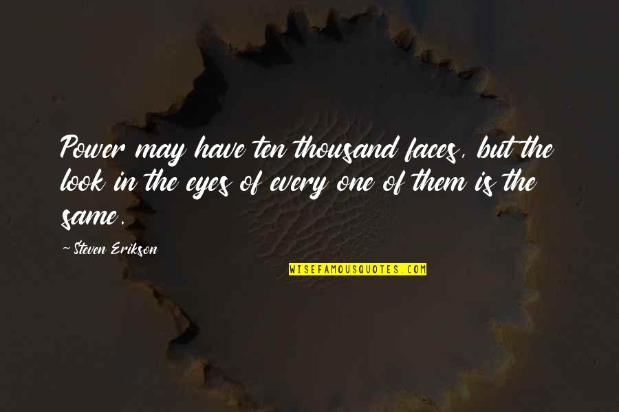 Power Of Eyes Quotes By Steven Erikson: Power may have ten thousand faces, but the Power Of Eyes Quotes By Steven Erikson: Power may have ten thousand faces, but the