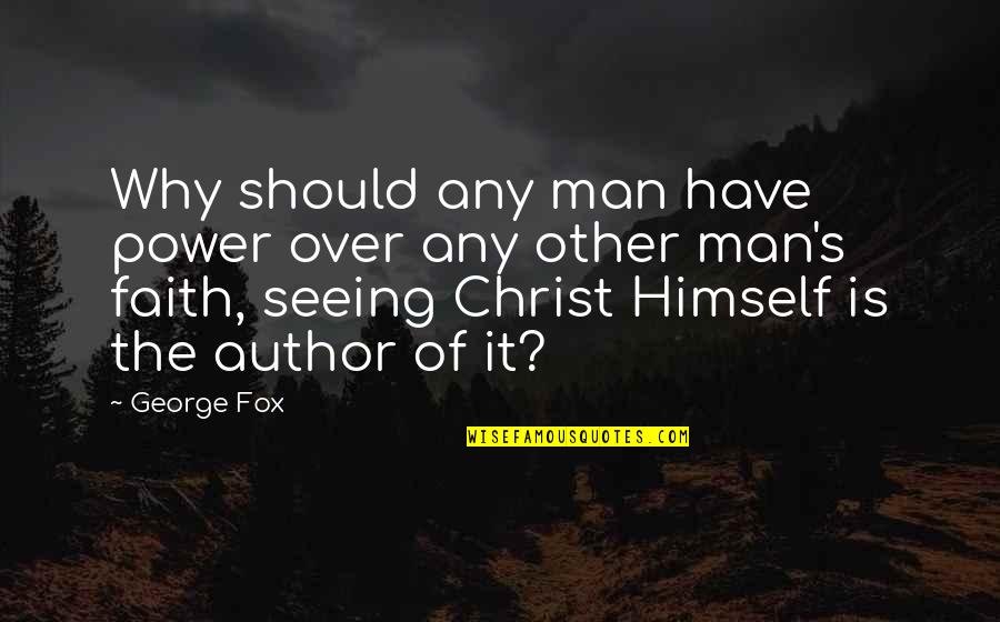 Power Of Faith Quotes By George Fox: Why should any man have power over any Power Of Faith Quotes By George Fox: Why should any man have power over any