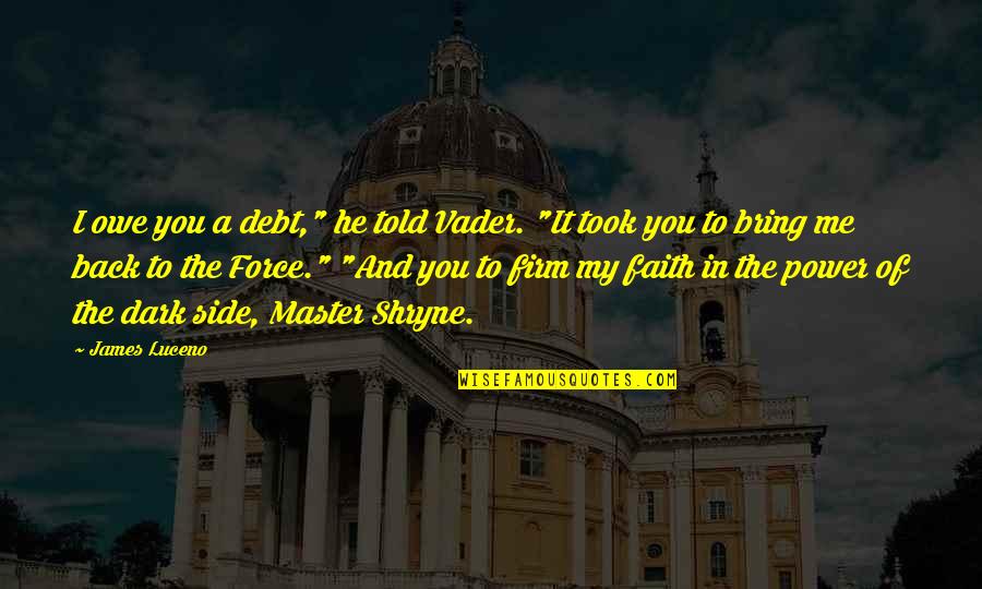Power Of Faith Quotes By James Luceno: I owe you a debt," he told Vader. Power Of Faith Quotes By James Luceno: I owe you a debt," he told Vader.