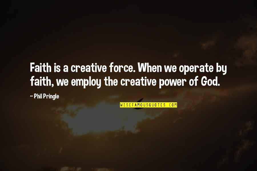 Power Of Faith Quotes By Phil Pringle: Faith is a creative force. When we operate Power Of Faith Quotes By Phil Pringle: Faith is a creative force. When we operate