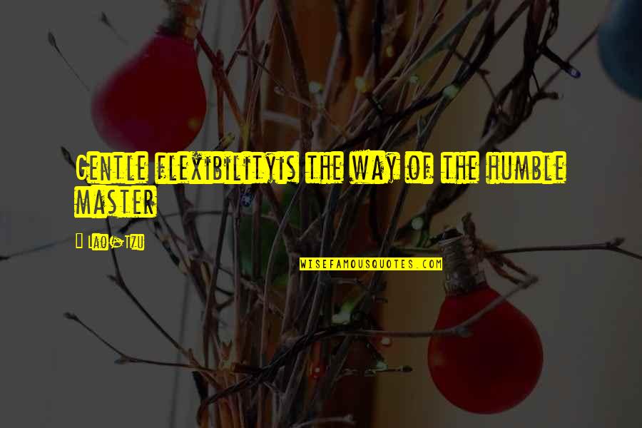 Power Of Full Engagement Tools Quotes By Lao-Tzu: Gentle flexibilityis the way of the humble master
