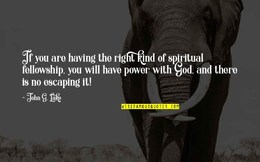 Power Of God Quotes By John G. Lake: If you are having the right kind of