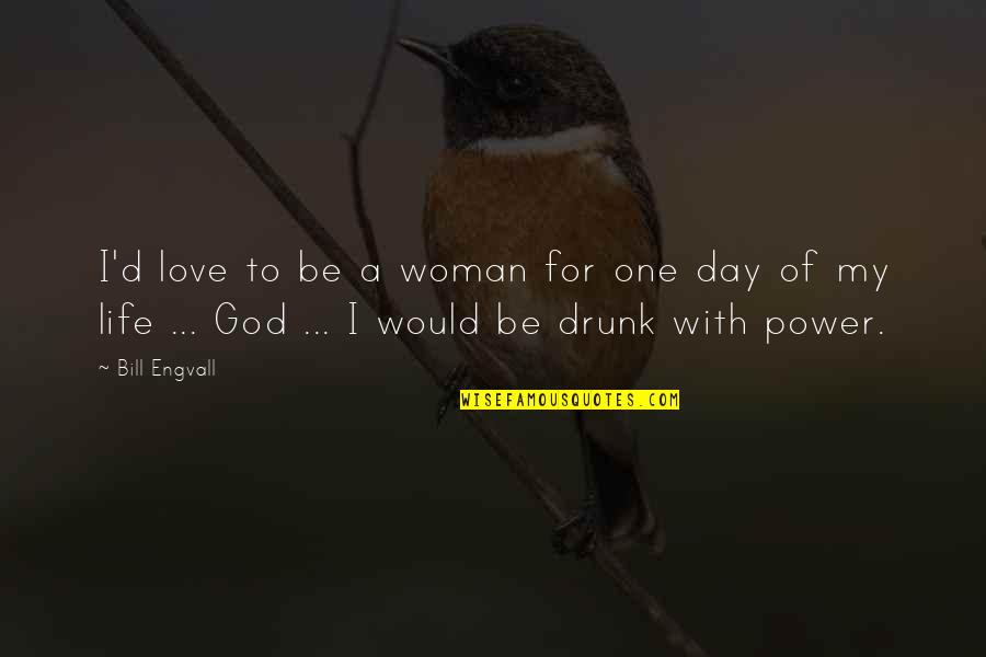 Power Of God's Love Quotes By Bill Engvall: I'd love to be a woman for one