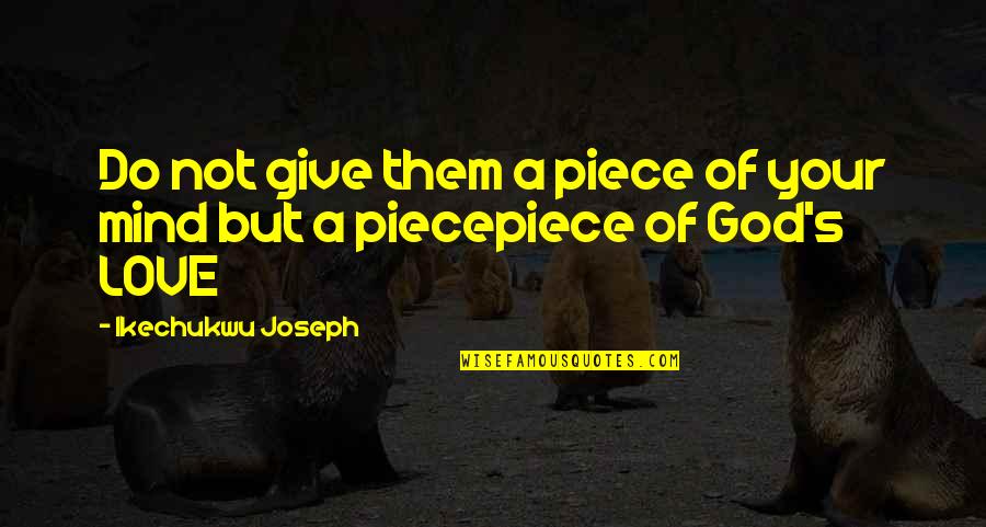 Power Of God's Love Quotes By Ikechukwu Joseph: Do not give them a piece of your