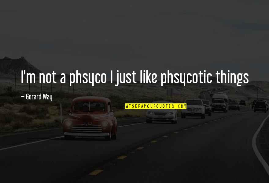Power Of Habit Important Quotes By Gerard Way: I'm not a phsyco I just like phsycotic