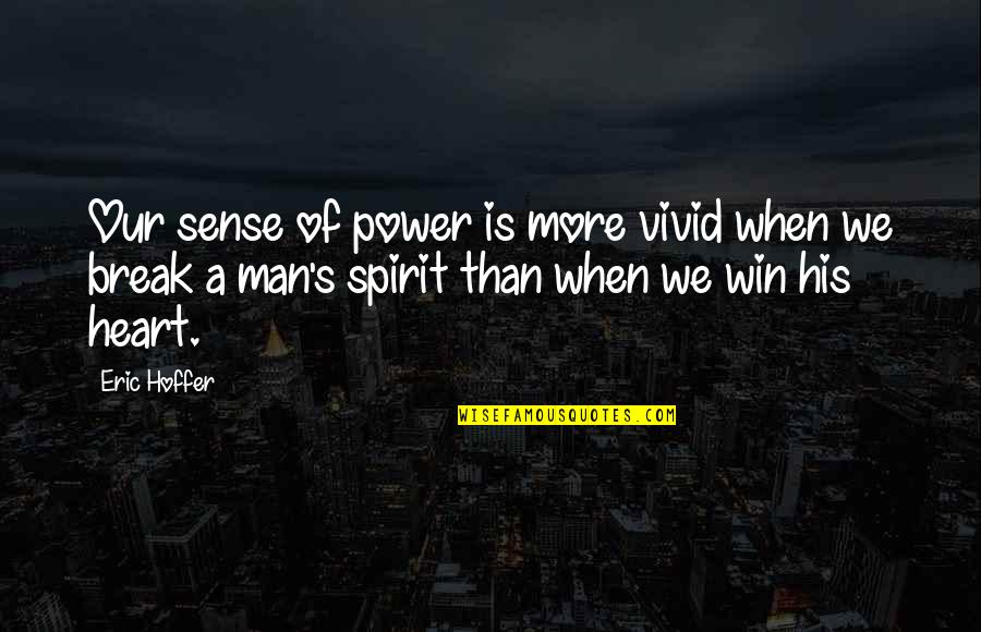 Power Of Heart Quotes By Eric Hoffer: Our sense of power is more vivid when Power Of Heart Quotes By Eric Hoffer: Our sense of power is more vivid when