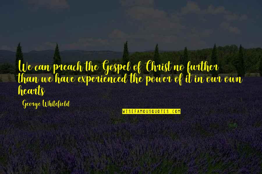 Power Of Heart Quotes By George Whitefield: We can preach the Gospel of Christ no Power Of Heart Quotes By George Whitefield: We can preach the Gospel of Christ no