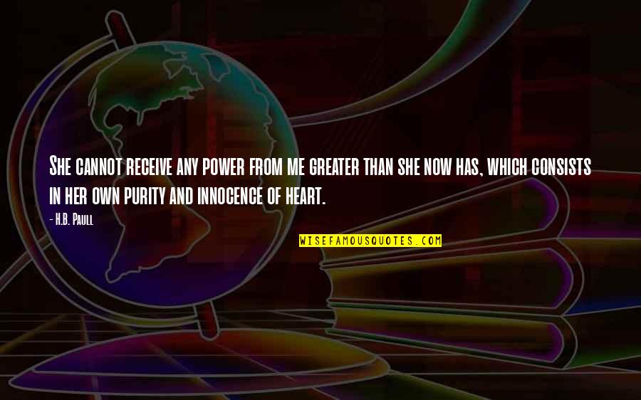 Power Of Heart Quotes By H.B. Paull: She cannot receive any power from me greater Power Of Heart Quotes By H.B. Paull: She cannot receive any power from me greater