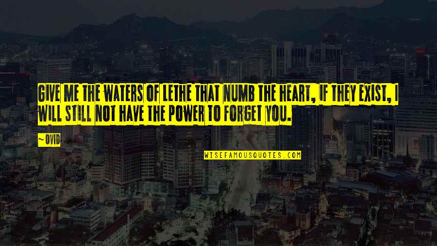 Power Of Heart Quotes By Ovid: Give me the waters of Lethe that numb Power Of Heart Quotes By Ovid: Give me the waters of Lethe that numb