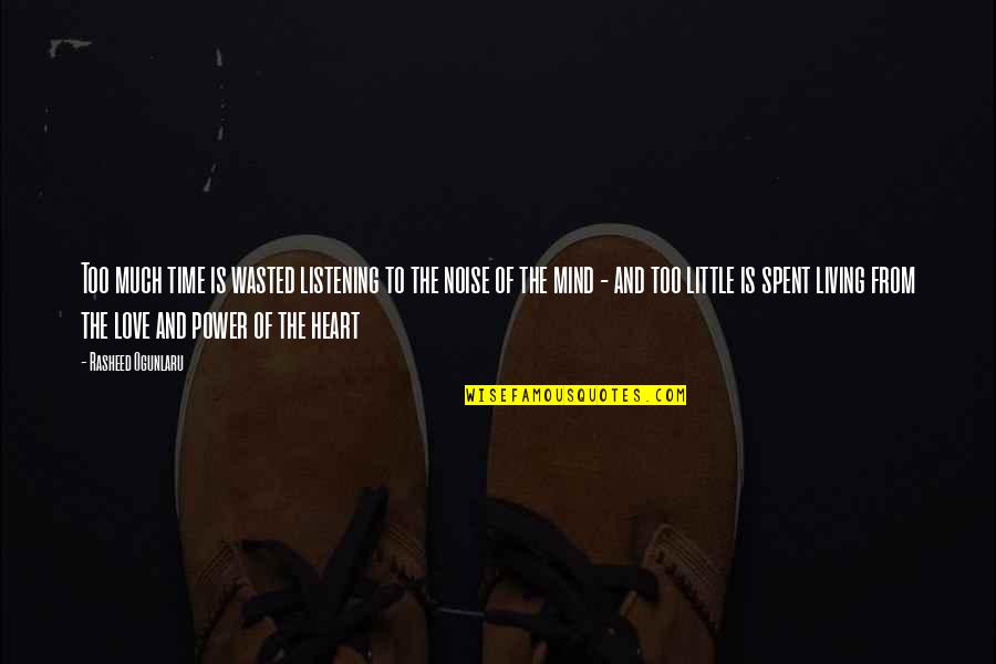 Power Of Heart Quotes By Rasheed Ogunlaru: Too much time is wasted listening to the Power Of Heart Quotes By Rasheed Ogunlaru: Too much time is wasted listening to the