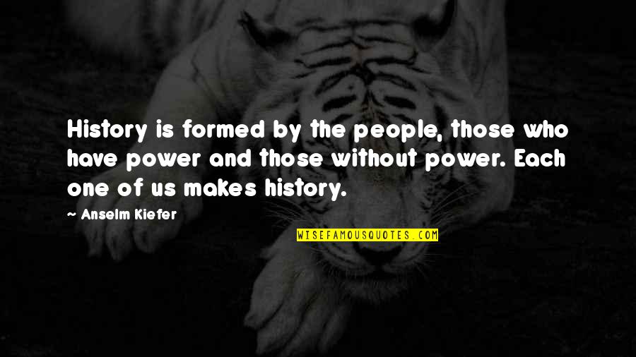 Power Of History Quotes By Anselm Kiefer: History is formed by the people, those who