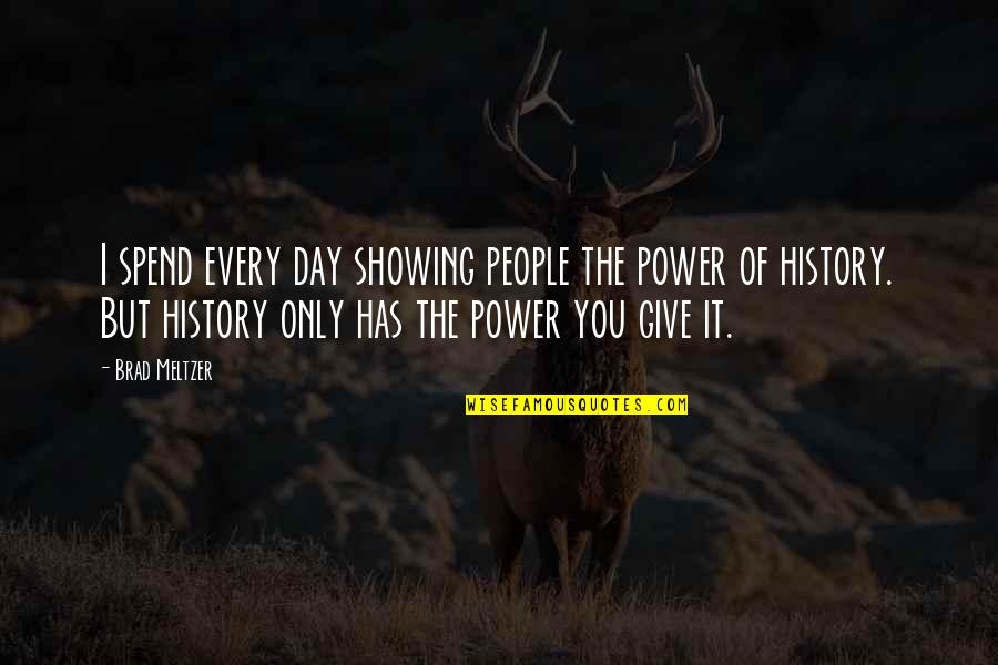 Power Of History Quotes By Brad Meltzer: I spend every day showing people the power