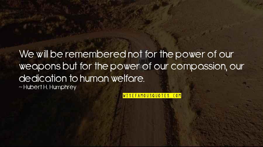 Power Of History Quotes By Hubert H. Humphrey: We will be remembered not for the power
