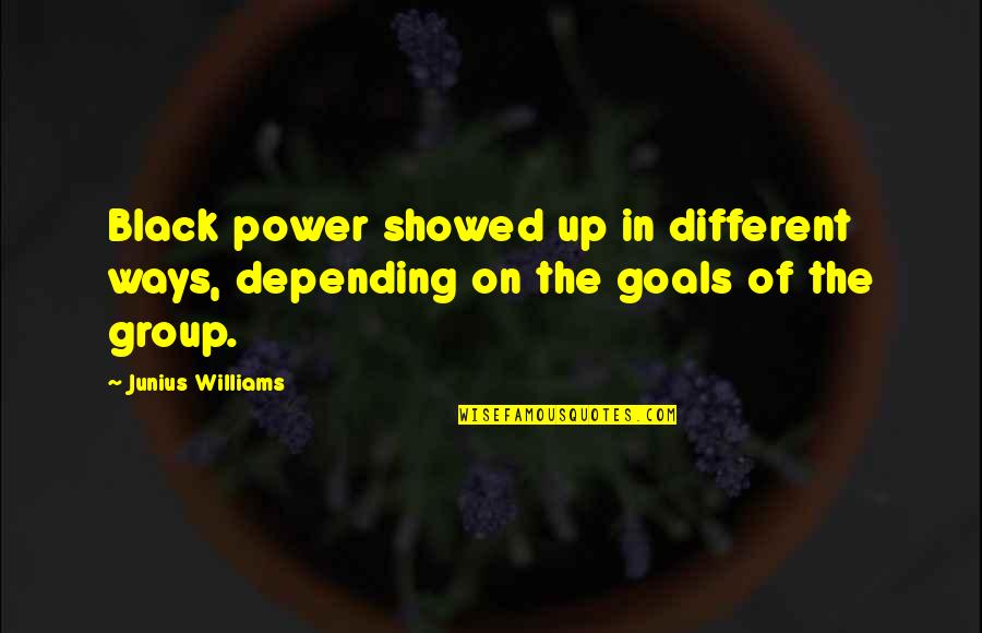 Power Of History Quotes By Junius Williams: Black power showed up in different ways, depending