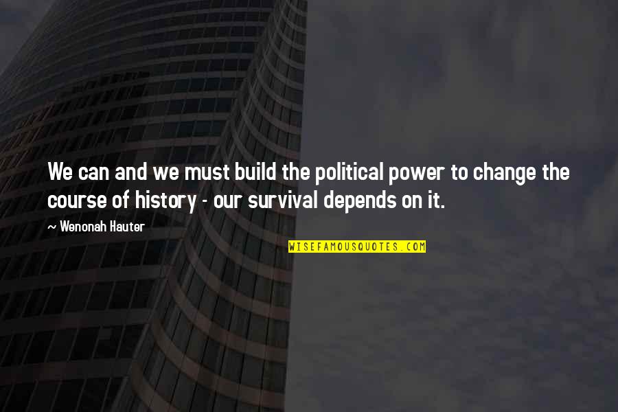 Power Of History Quotes By Wenonah Hauter: We can and we must build the political