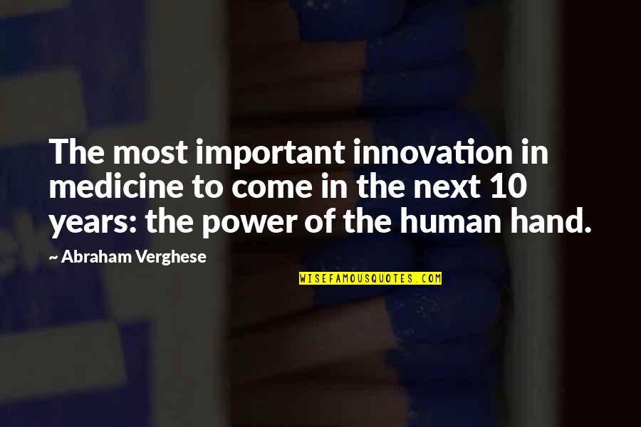 Power Of Human Quotes By Abraham Verghese: The most important innovation in medicine to come