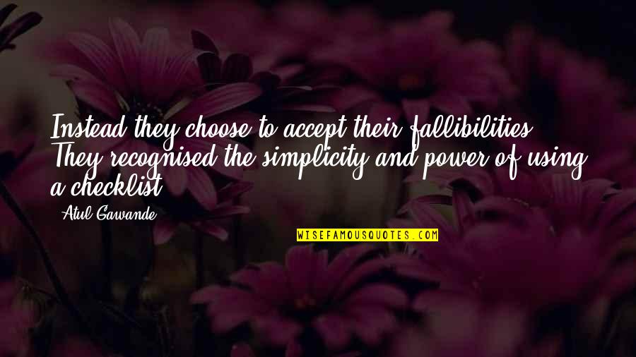 Power Of Human Quotes By Atul Gawande: Instead they choose to accept their fallibilities. They