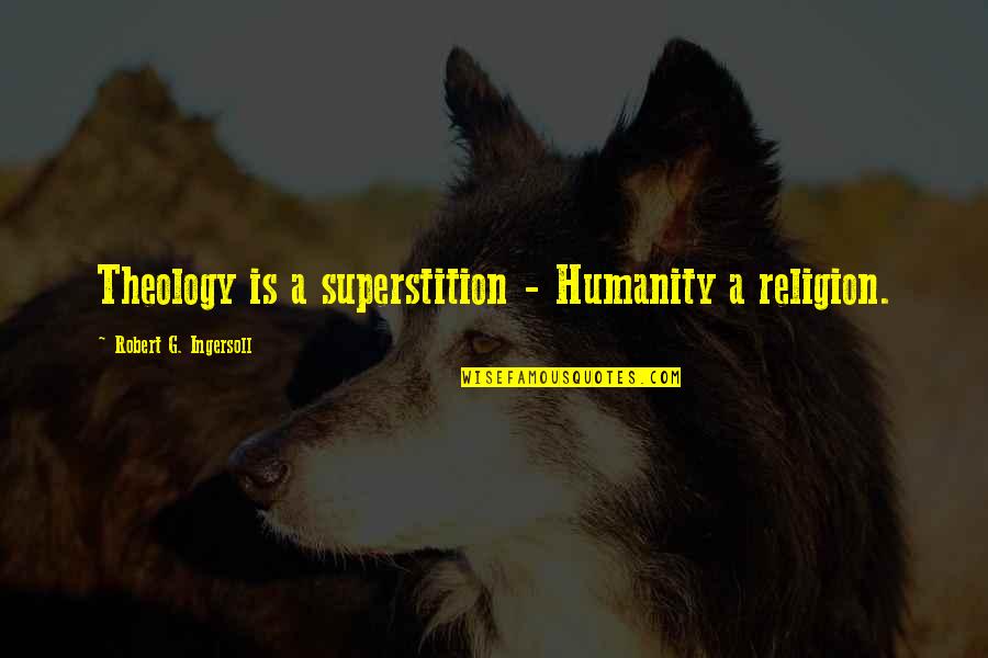 Power Of Human Touch Quotes By Robert G. Ingersoll: Theology is a superstition - Humanity a religion.