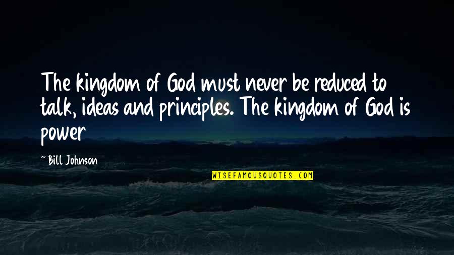 Power Of Ideas Quotes By Bill Johnson: The kingdom of God must never be reduced