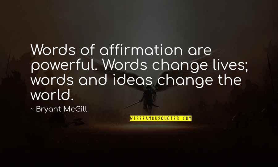 Power Of Ideas Quotes By Bryant McGill: Words of affirmation are powerful. Words change lives;