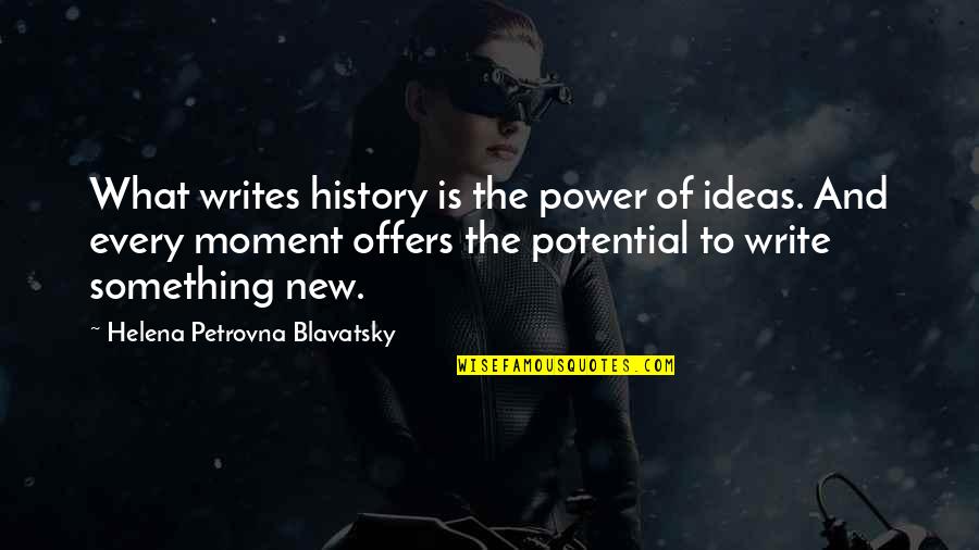 Power Of Ideas Quotes By Helena Petrovna Blavatsky: What writes history is the power of ideas.