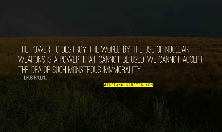 Power Of Ideas Quotes By Linus Pauling: The power to destroy the world by the