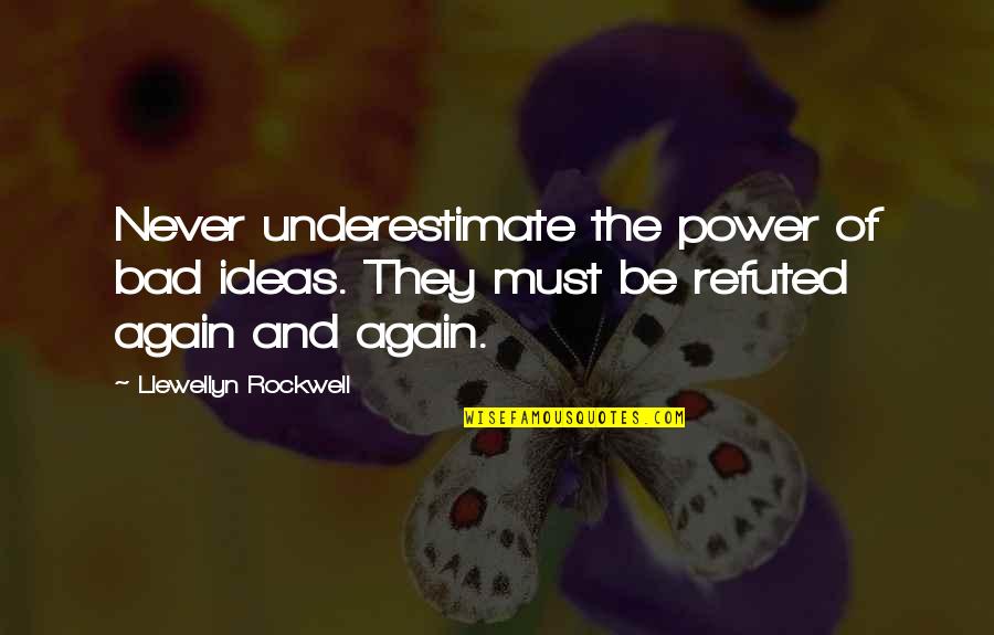 Power Of Ideas Quotes By Llewellyn Rockwell: Never underestimate the power of bad ideas. They