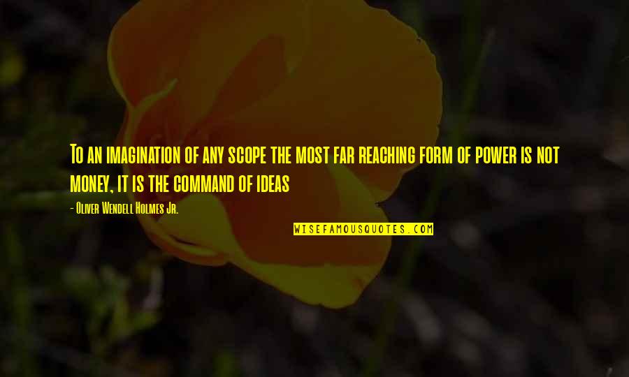 Power Of Ideas Quotes By Oliver Wendell Holmes Jr.: To an imagination of any scope the most
