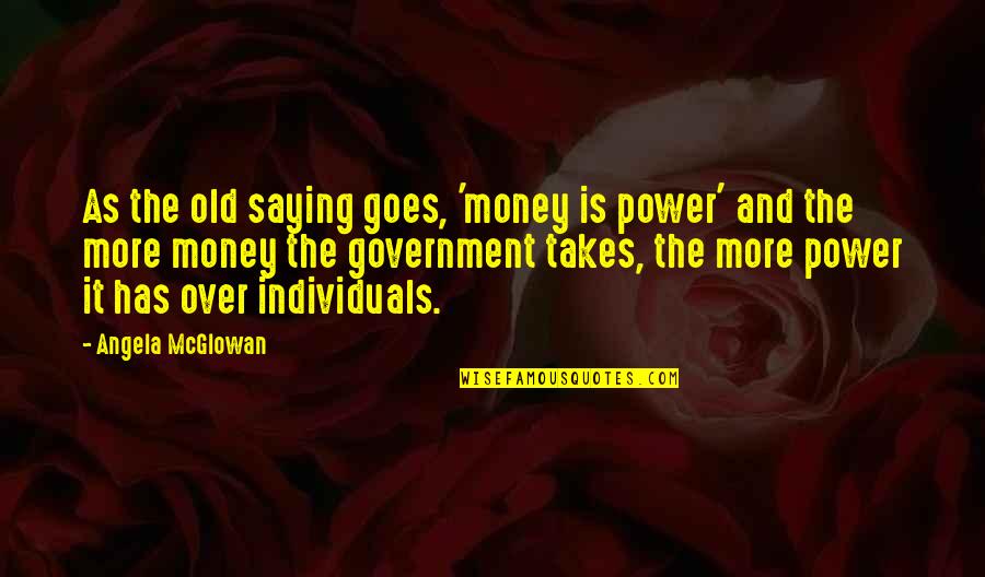 Power Of Individuals Quotes By Angela McGlowan: As the old saying goes, 'money is power'