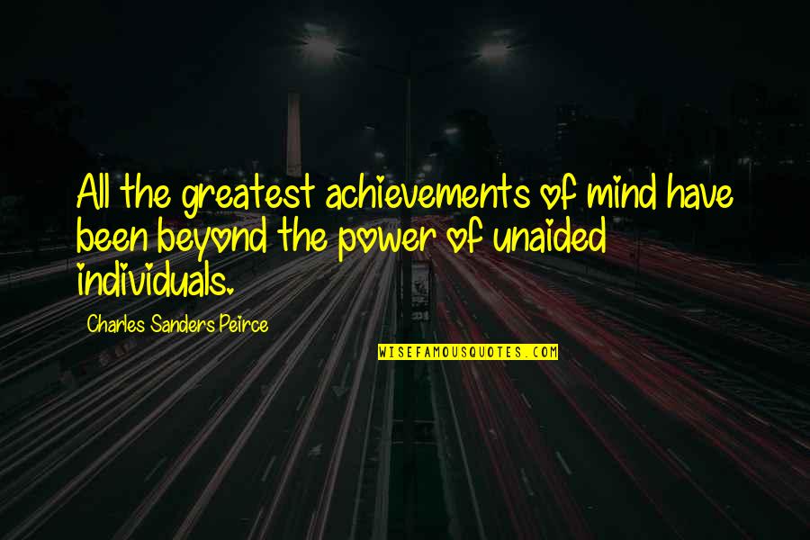 Power Of Individuals Quotes By Charles Sanders Peirce: All the greatest achievements of mind have been