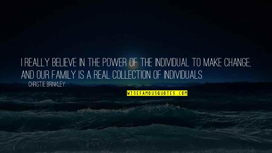 Power Of Individuals Quotes By Christie Brinkley: I really believe in the power of the Power Of Individuals Quotes By Christie Brinkley: I really believe in the power of the