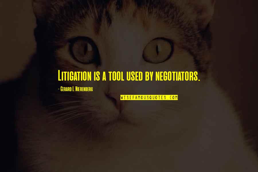 Power Of Individuals Quotes By Gerard I. Nierenberg: Litigation is a tool used by negotiators.