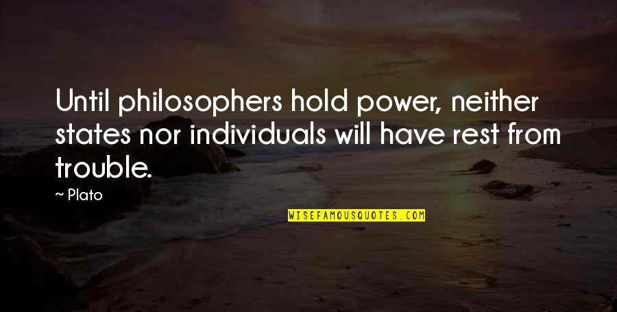 Power Of Individuals Quotes By Plato: Until philosophers hold power, neither states nor individuals