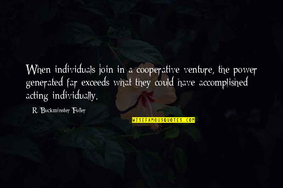 Power Of Individuals Quotes By R. Buckminster Fuller: When individuals join in a cooperative venture, the