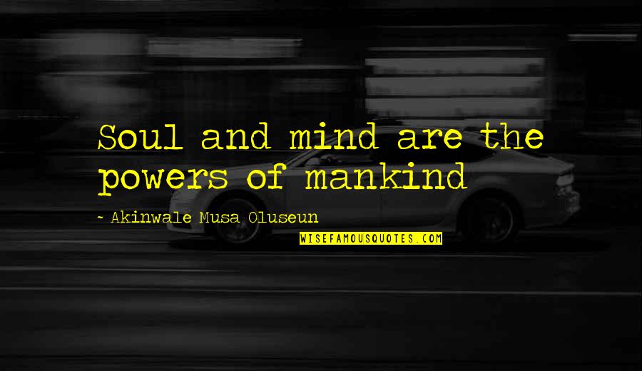 Power Of Inspiration Quotes By Akinwale Musa Oluseun: Soul and mind are the powers of mankind