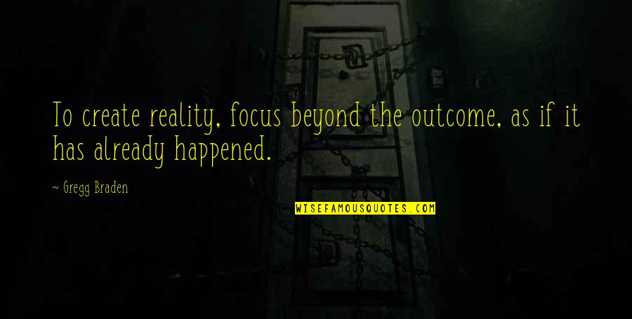 Power Of Inspiration Quotes By Gregg Braden: To create reality, focus beyond the outcome, as