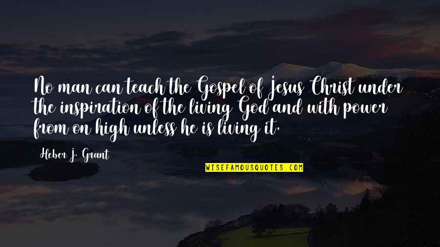 Power Of Inspiration Quotes By Heber J. Grant: No man can teach the Gospel of Jesus