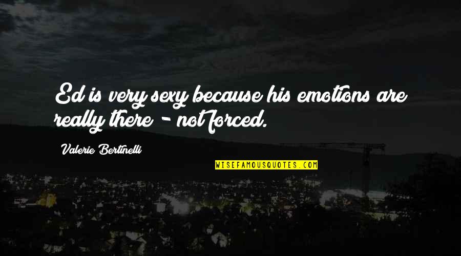 Power Of Intent Quotes By Valerie Bertinelli: Ed is very sexy because his emotions are