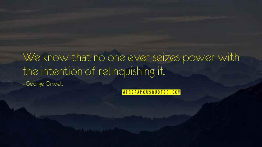 Power Of Intention Quotes By George Orwell: We know that no one ever seizes power