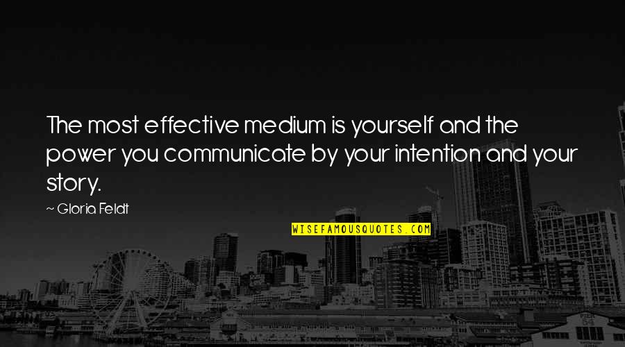 Power Of Intention Quotes By Gloria Feldt: The most effective medium is yourself and the