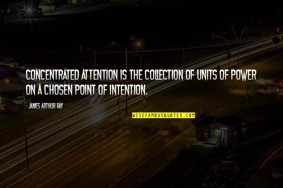 Power Of Intention Quotes By James Arthur Ray: Concentrated attention is the collection of units of