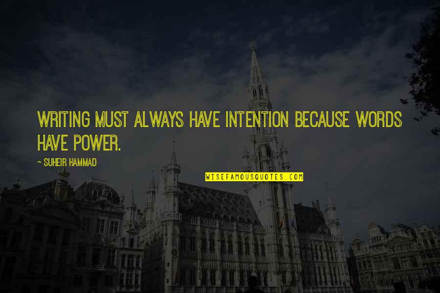 Power Of Intention Quotes By Suheir Hammad: Writing must always have intention because words have