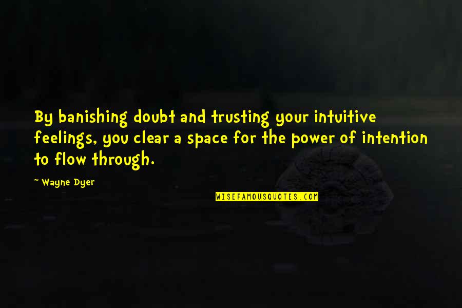 Power Of Intention Quotes By Wayne Dyer: By banishing doubt and trusting your intuitive feelings,