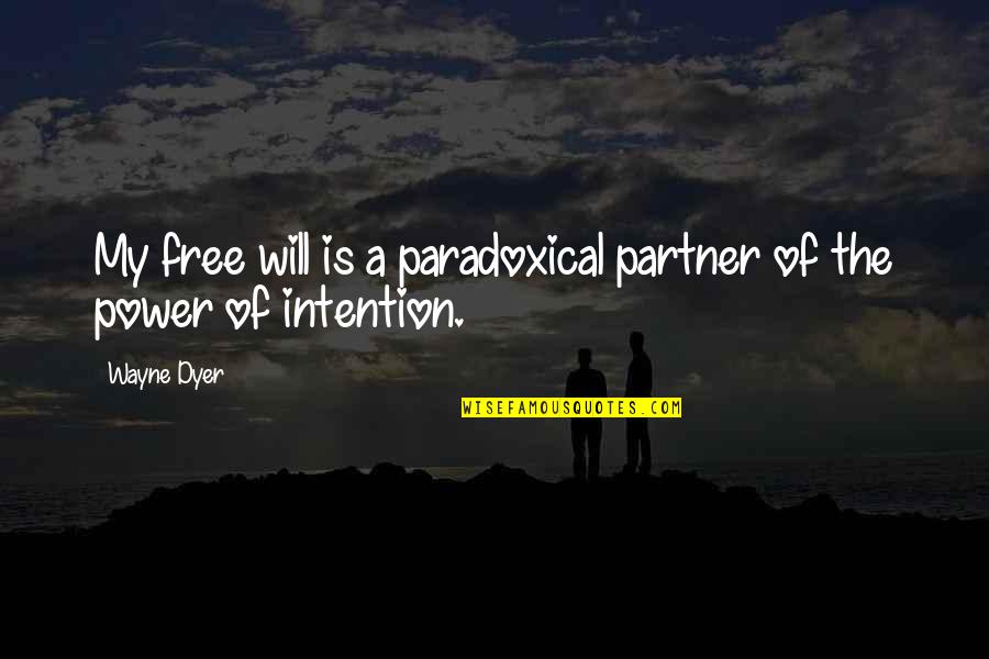 Power Of Intention Quotes By Wayne Dyer: My free will is a paradoxical partner of