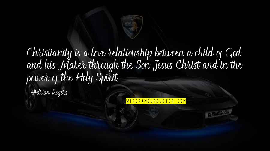 Power Of Jesus Quotes By Adrian Rogers: Christianity is a love relationship between a child Power Of Jesus Quotes By Adrian Rogers: Christianity is a love relationship between a child